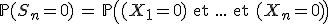 \mathbb{P}(S_n=0)\,=\,\mathbb{P}\left((X_1=0)\mathrm{\ et\ }...\mathrm{\ et\ }(X_n=0)\right)